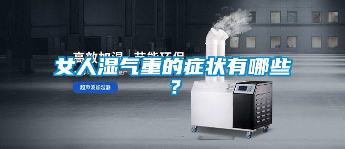 女人湿气重的症状有哪些？