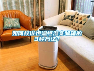 知识百科如何校准恒温恒湿实验箱的3种方法？