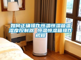 知识百科如何正确操作恒温恒湿箱温湿度控制器 恒温恒湿箱操作规程